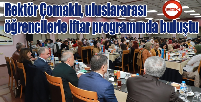 Rektör Çomaklı, uluslararası öğrencilerle iftar programında buluştu