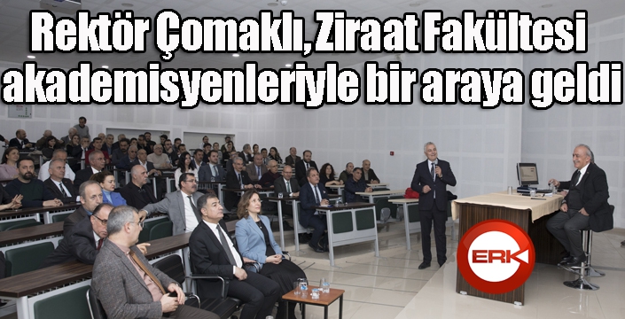 Rektör Çomaklı, Ziraat Fakültesi akademisyenleriyle bir araya geldi