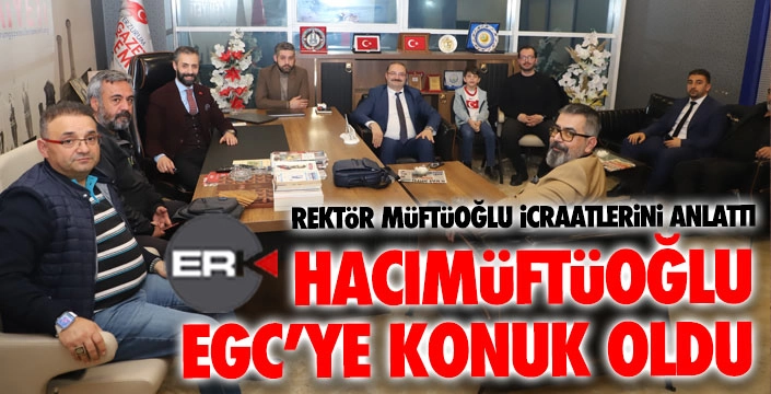 Rektör Hacımüftüoğlu EGC'ye konuk oldu...