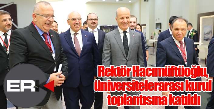Rektör Hacımüftüoğlu, üniversitelerarası kurul toplantısına katıldı