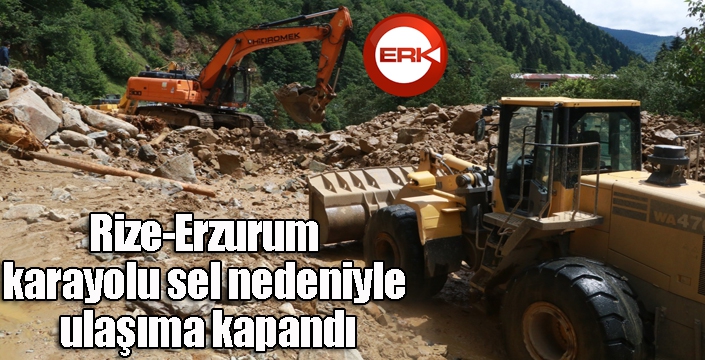 Rize-Erzurum karayolu sel nedeniyle ulaşıma kapandı