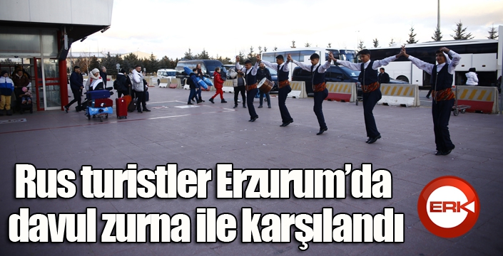 Rus turistler Erzurum’da davul zurna ile karşılandı