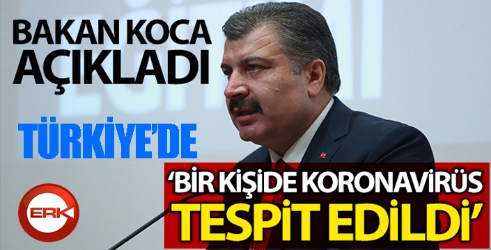 Sağlık Bakanı Koca: '1 kişide koronavirüs tespit edildi'