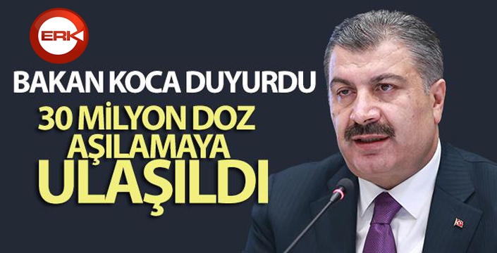 Sağlık Bakanı Koca, 30 milyon doz aşılamaya ulaşıldığını duyurdu