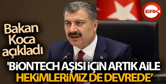 Sağlık Bakanı Koca: 'Biontech aşısı için artık aile hekimlerimiz de devrede'