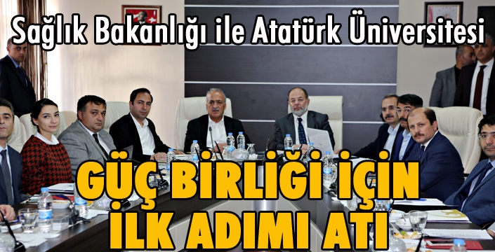 Sağlık Bakanlığı ile Atatürk Üniversitesi güç birliği için ilk adımı attı