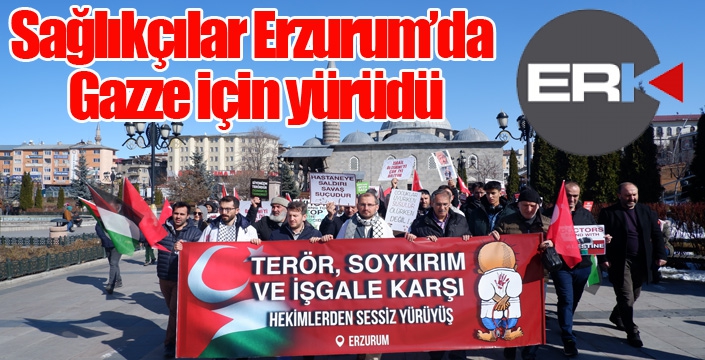 Sağlıkçılar Erzurum’da Gazze için yürüdü