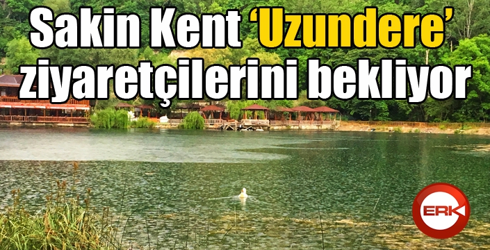 Sakin Kent ‘Uzundere’ ziyaretçilerini bekliyor