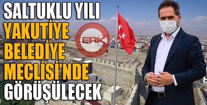 Saltuklu yılı Yakutiye Belediye Meclisi’nde görüşülecek