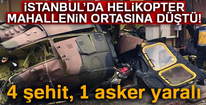 Sancaktepe'de helikopter düştü! 4 asker şehit, 1 asker yaralı