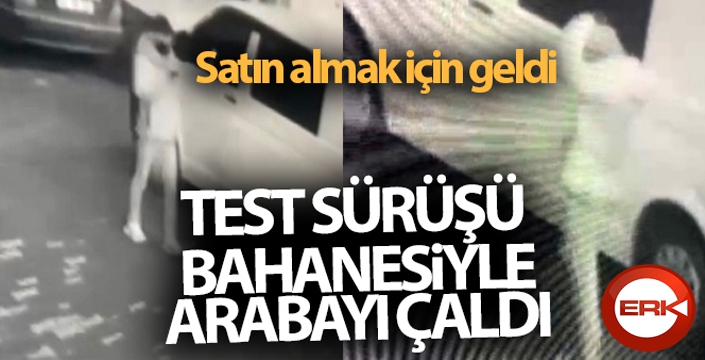 Satın almak için geldiği arabayı test sürüşü bahanesiyle çalıp kayboldu