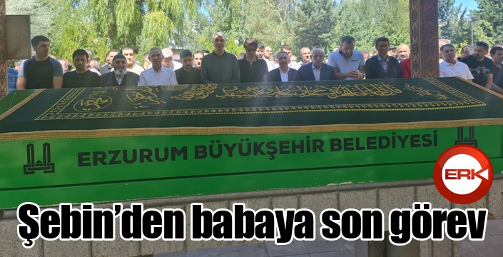 Şebin’den babaya son görev