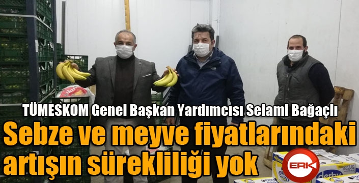 Sebze ve meyve fiyatlarındaki artışın sürekliliği yok