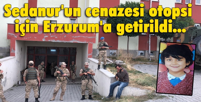 Sedanur'un cenazesi otopsi için Erzurum'a getirildi