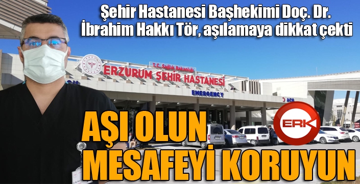 Şehir Hastanesi Başhekimi Doç. Dr. İbrahim Hakkı Tör, aşılamaya dikkat çekti