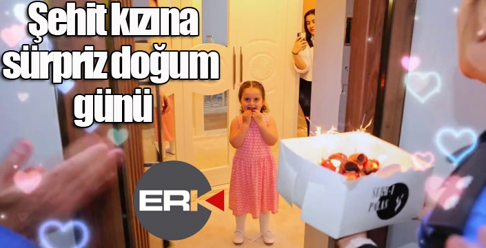 Şehit kızına sürpriz doğum günü