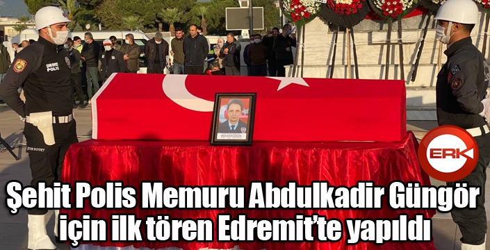 Şehit Polis Memuru Abdulkadir Güngör için ilk tören Edremit’te yapıldı