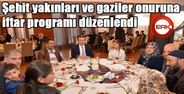 Şehit yakınları ve gaziler onuruna iftar programı düzenlendi