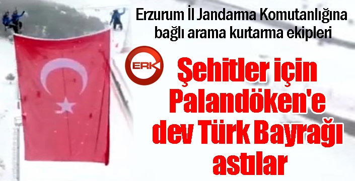 Şehitler için Palandöken'e dev Türk Bayrağı astılar