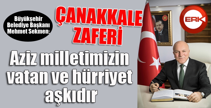 Sekmen: Çanakkale Zaferi aziz milletimizin vatan ve hürriyet aşkıdır