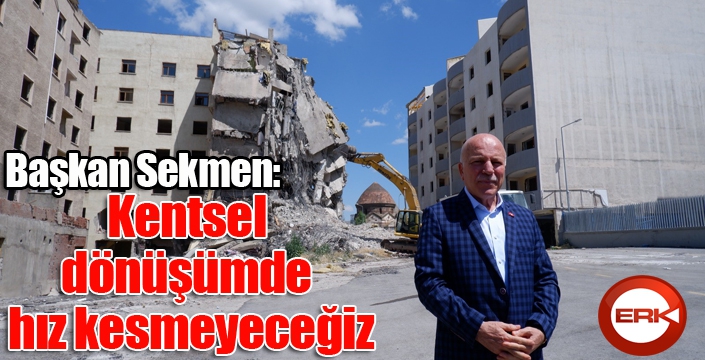 Sekmen; Kentsel dönüşümde hız kesmeyeceğiz