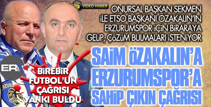 Sekmen ve Özakalın'a Erzurumspor'a sahip çıkın çağrısı...