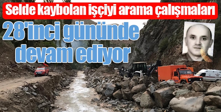 Selde kaybolan işçiyi arama çalışmaları 28'inci gününde devam ediyor