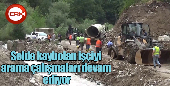 Selde kaybolan işçiyi arama çalışmaları devam ediyor