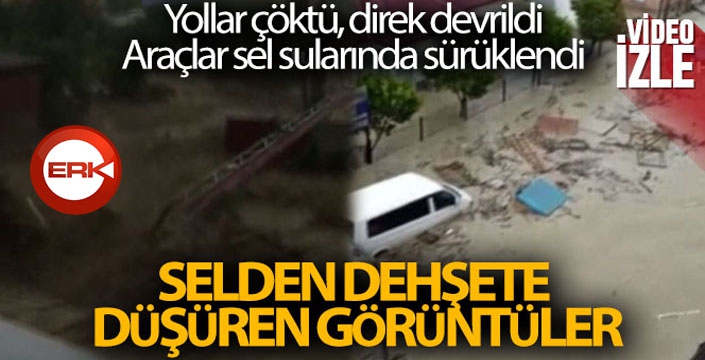 Selden dehşete düşüren görüntüler... Yollar çöktü, direk devrildi, araçlar sel sularında sürüklendi