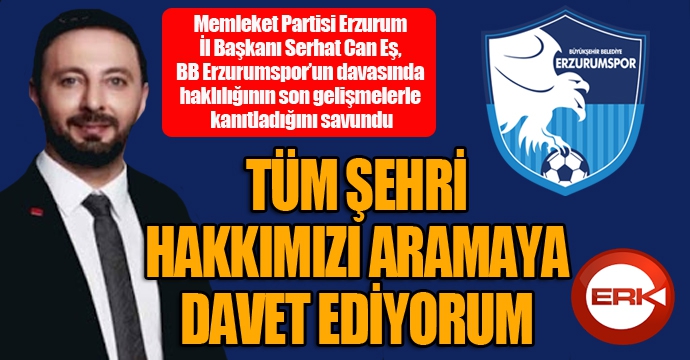 Serhatcan Eş: Erzurumspor haklıdır... Hakkımızı hep birlikte aramaya davet ediyorum