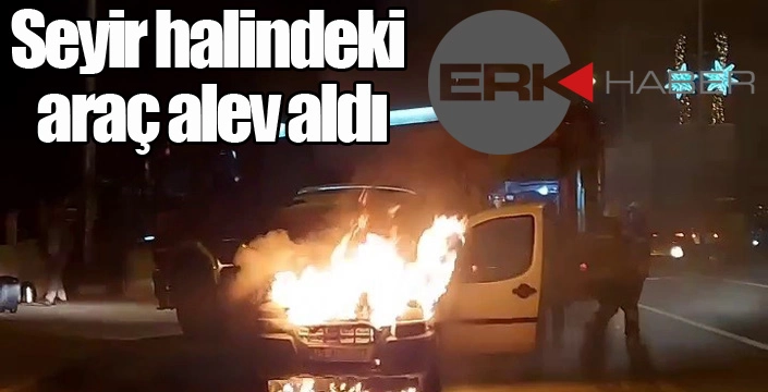 Seyir halindeki araç alev aldı