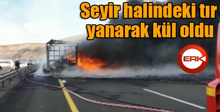 Seyir halindeki tır yanarak kül oldu