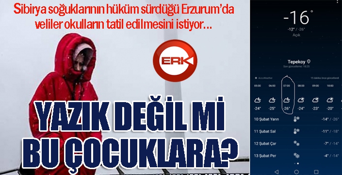 Sibirya soğuklarının hüküm sürdüğü Erzurum'da veliler tatil istiyor...
