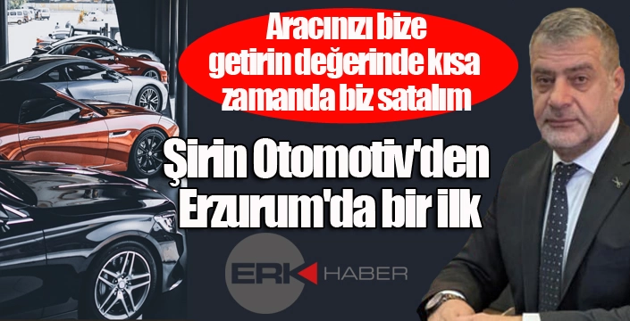 Şirin Otomotiv'den Erzurum'da bir ilk