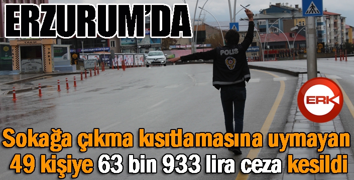 Sokağa çıkma kısıtlamasına uymayan 49 kişiye 63 bin 933 lira ceza kesildi