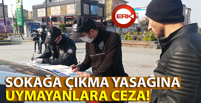 Sokağa çıkma yasağına uymayanlara ilk cezalar yazıldı