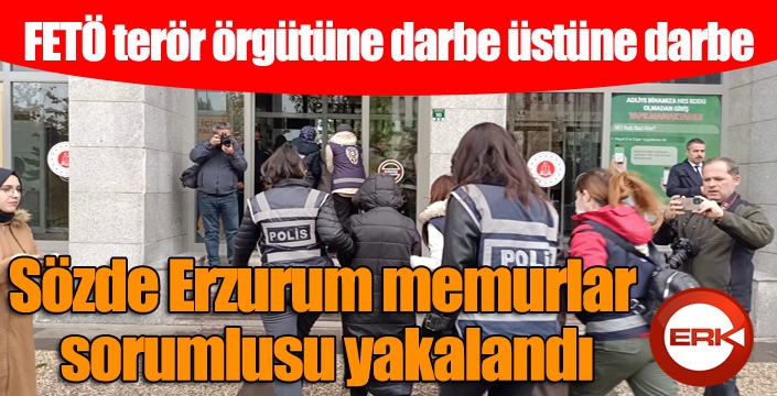 Sözde Erzurum memurlar sorumlusu yakalandı