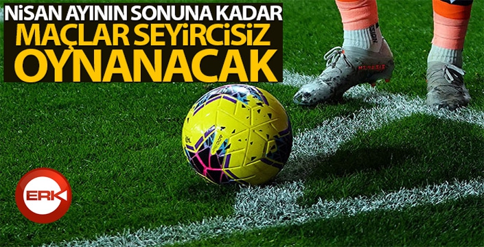 Spor müsabakaları seyircisiz oynanacak