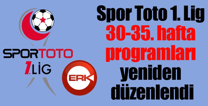 Spor Toto 1. Lig 30-35. hafta programları yeniden düzenlendi