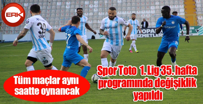 Spor Toto 1. Lig 35. hafta programında değişiklik yapıldı