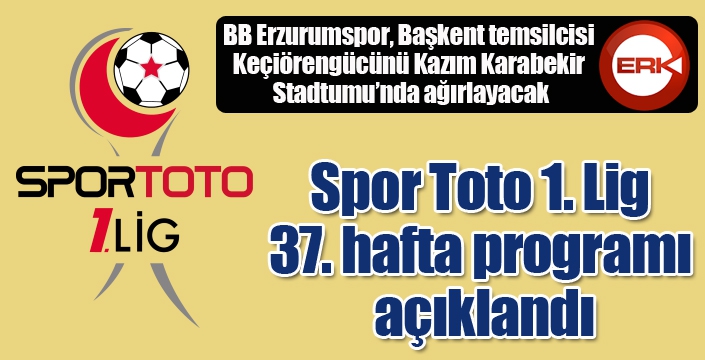 Spor Toto 1. Lig 37. hafta programı açıklandı