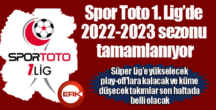 Spor Toto 1. Lig’de 2022-2023 sezonu tamamlanıyor