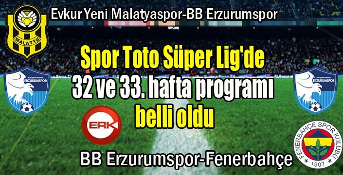 Spor Toto Süper Lig'de 32 ve 33. hafta programı belli oldu