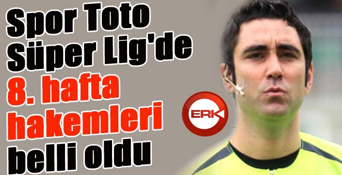 Spor Toto Süper Lig'de 8. hafta hakemleri belli oldu