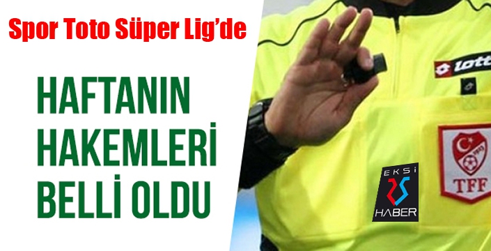 Spor Toto Süper Lig'de haftanın hakemleri açıklandı