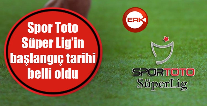 Spor Toto Süper Lig'in başlangıç tarihi belli oldu