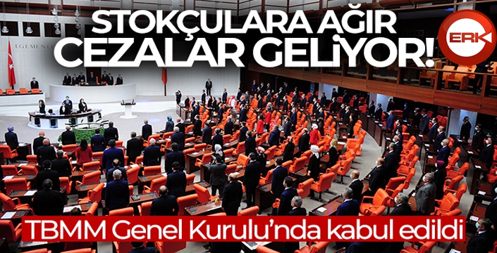 Stokçuluğa ağır cezalar getiren teklif kabul edildi