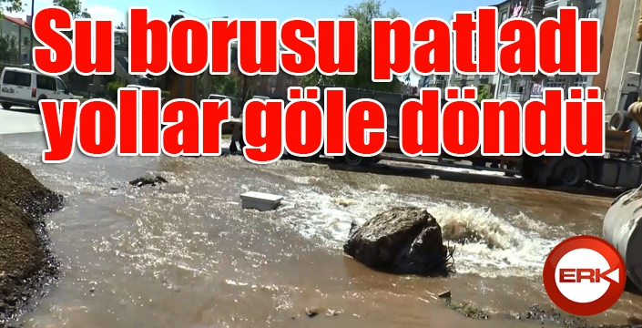 Su borusu patladı, yollar göle döndü