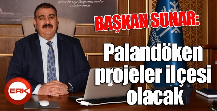 Sunar: ‘Palandöken projeler ilçesi olacak’