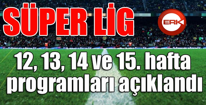 Süper Lig 12-15. hafta programları açıklandı